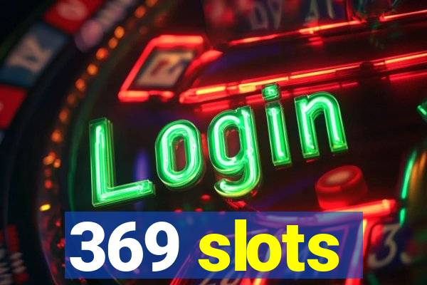 369 slots